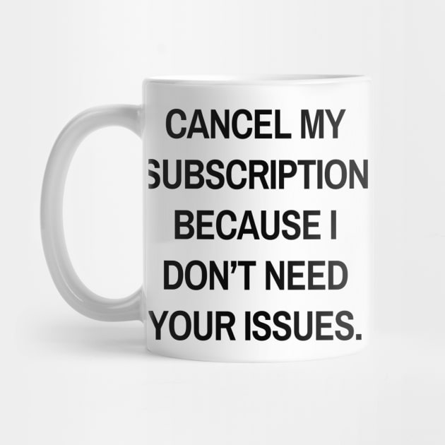 Cancel my subscription because I don’t need your issues by Word and Saying